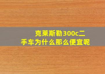 克莱斯勒300c二手车为什么那么便宜呢