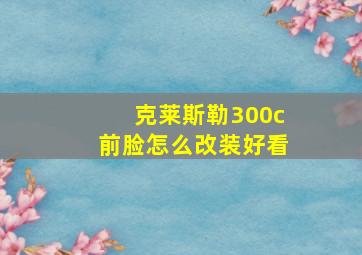 克莱斯勒300c前脸怎么改装好看