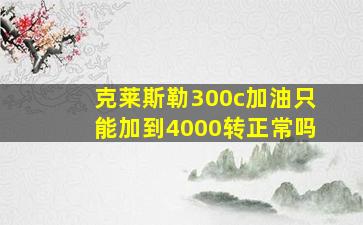 克莱斯勒300c加油只能加到4000转正常吗