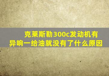 克莱斯勒300c发动机有异响一给油就没有了什么原因