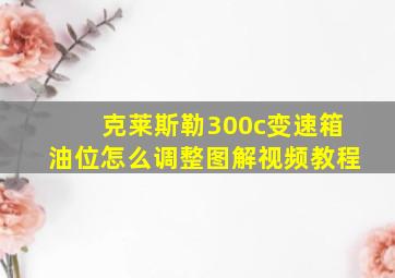 克莱斯勒300c变速箱油位怎么调整图解视频教程