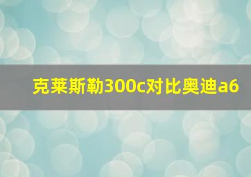 克莱斯勒300c对比奥迪a6