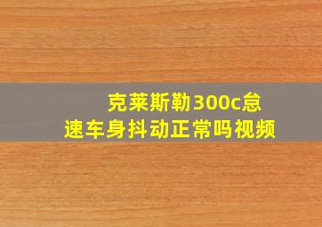 克莱斯勒300c怠速车身抖动正常吗视频