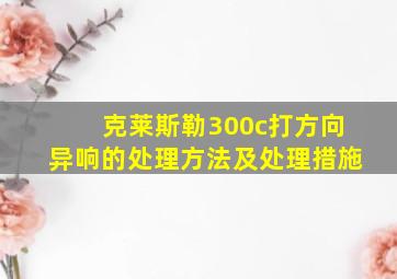 克莱斯勒300c打方向异响的处理方法及处理措施