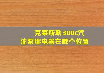 克莱斯勒300c汽油泵继电器在哪个位置