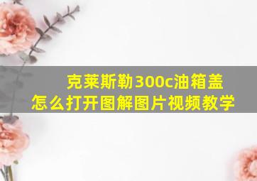 克莱斯勒300c油箱盖怎么打开图解图片视频教学