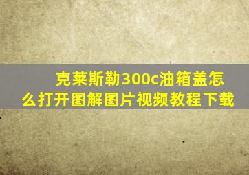 克莱斯勒300c油箱盖怎么打开图解图片视频教程下载