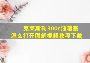 克莱斯勒300c油箱盖怎么打开图解视频教程下载