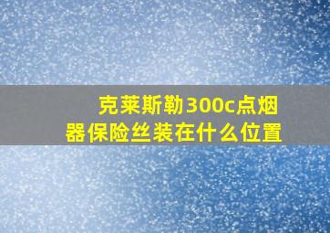 克莱斯勒300c点烟器保险丝装在什么位置