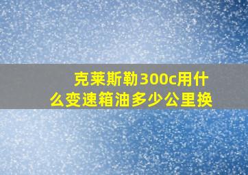 克莱斯勒300c用什么变速箱油多少公里换