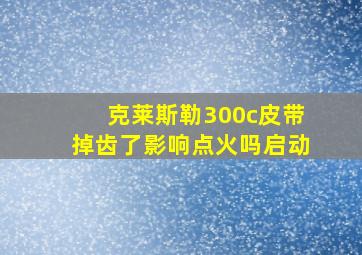 克莱斯勒300c皮带掉齿了影响点火吗启动