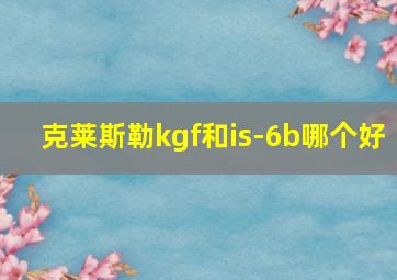 克莱斯勒kgf和is-6b哪个好