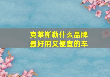 克莱斯勒什么品牌最好用又便宜的车