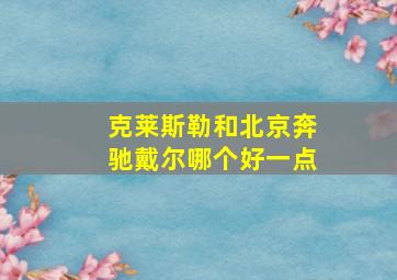 克莱斯勒和北京奔驰戴尔哪个好一点