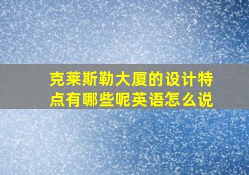 克莱斯勒大厦的设计特点有哪些呢英语怎么说