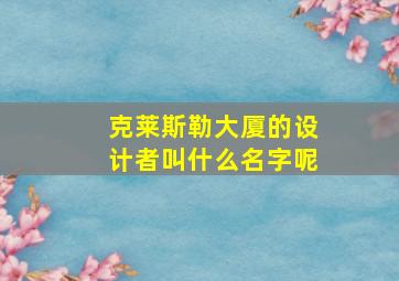 克莱斯勒大厦的设计者叫什么名字呢