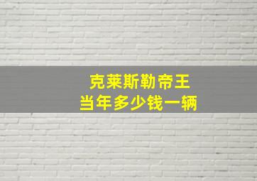 克莱斯勒帝王当年多少钱一辆