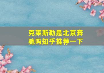 克莱斯勒是北京奔驰吗知乎推荐一下