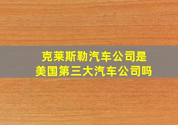 克莱斯勒汽车公司是美国第三大汽车公司吗