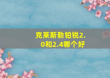 克莱斯勒铂锐2.0和2.4哪个好