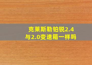 克莱斯勒铂锐2.4与2.0变速箱一样吗