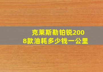 克莱斯勒铂锐2008款油耗多少钱一公里