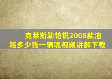 克莱斯勒铂锐2008款油耗多少钱一辆呢视频讲解下载