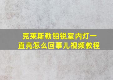 克莱斯勒铂锐室内灯一直亮怎么回事儿视频教程