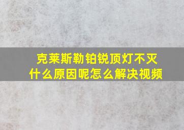 克莱斯勒铂锐顶灯不灭什么原因呢怎么解决视频