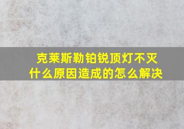 克莱斯勒铂锐顶灯不灭什么原因造成的怎么解决