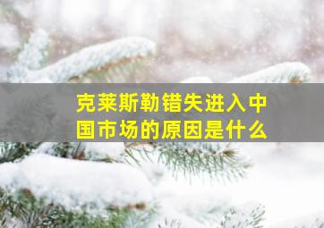 克莱斯勒错失进入中国市场的原因是什么