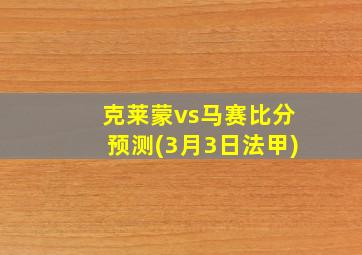 克莱蒙vs马赛比分预测(3月3日法甲)