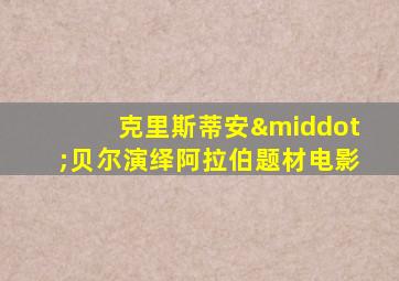 克里斯蒂安·贝尔演绎阿拉伯题材电影