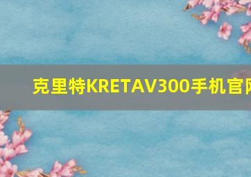 克里特KRETAV300手机官网