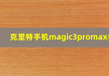 克里特手机magic3promax参数