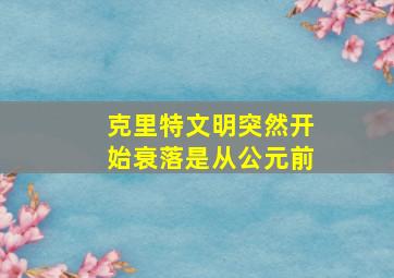 克里特文明突然开始衰落是从公元前