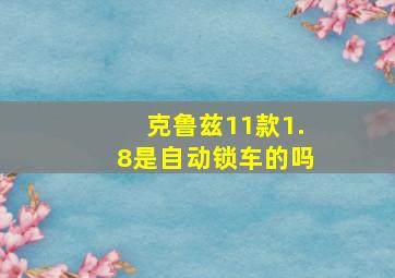 克鲁兹11款1.8是自动锁车的吗