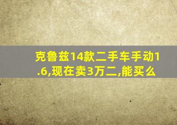 克鲁兹14款二手车手动1.6,现在卖3万二,能买么