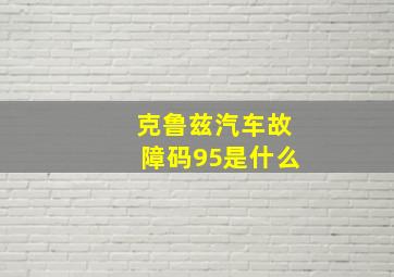 克鲁兹汽车故障码95是什么