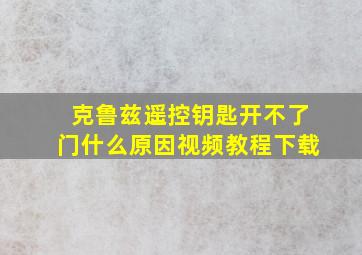 克鲁兹遥控钥匙开不了门什么原因视频教程下载