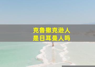 克鲁撒克逊人是日耳曼人吗