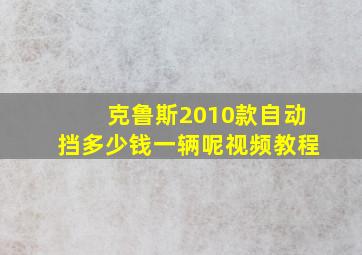 克鲁斯2010款自动挡多少钱一辆呢视频教程