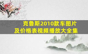 克鲁斯2010款车图片及价格表视频播放大全集