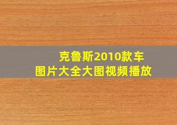 克鲁斯2010款车图片大全大图视频播放