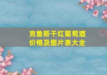 克鲁斯干红葡萄酒价格及图片表大全