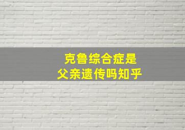 克鲁综合症是父亲遗传吗知乎