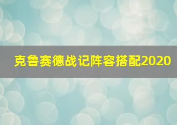 克鲁赛德战记阵容搭配2020