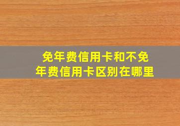 免年费信用卡和不免年费信用卡区别在哪里