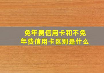 免年费信用卡和不免年费信用卡区别是什么