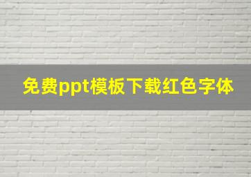 免费ppt模板下载红色字体